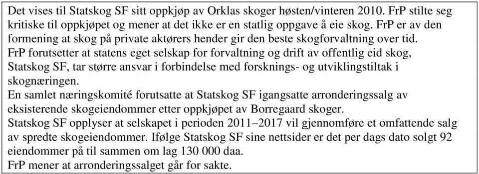 FrP forutsetter at statens eget selskap for forvaltning og drift av offentlig eid skog, Statskog SF, tar større ansvar i forbindelse med forsknings- og utviklingstiltak i skognæringen.