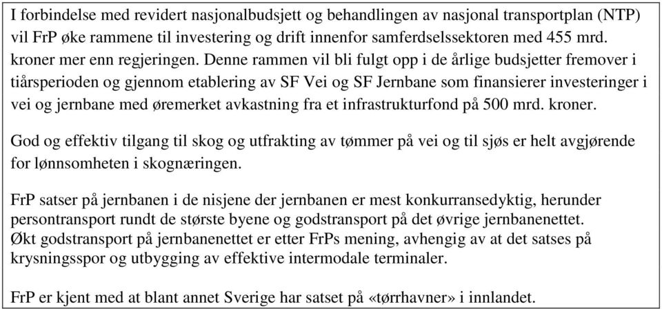 Denne rammen vil bli fulgt opp i de årlige budsjetter fremover i tiårsperioden og gjennom etablering av SF Vei og SF Jernbane som finansierer investeringer i vei og jernbane med øremerket avkastning