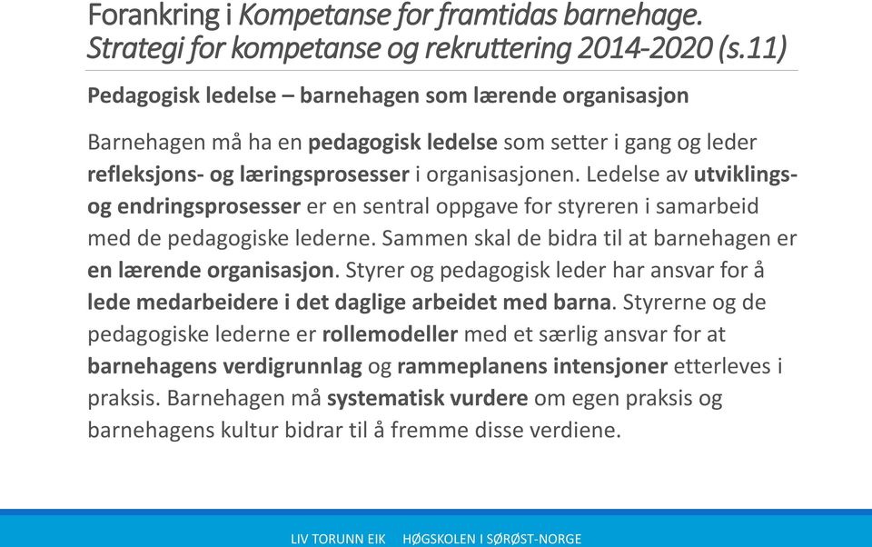 Ledelse av utviklingsog endringsprosesser er en sentral oppgave for styreren i samarbeid med de pedagogiske lederne. Sammen skal de bidra til at barnehagen er en lærende organisasjon.