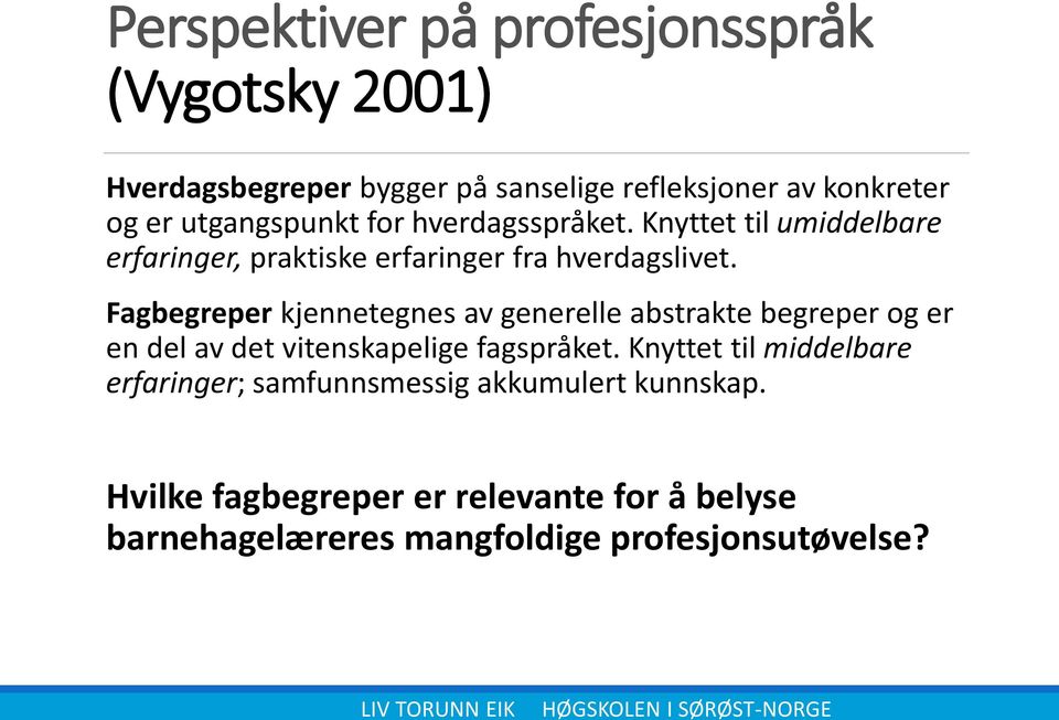 Fagbegreper kjennetegnes av generelle abstrakte begreper og er en del av det vitenskapelige fagspråket.