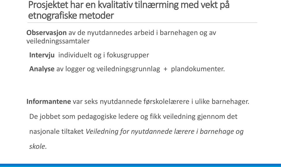 veiledningsgrunnlag + plandokumenter. Informantene var seks nyutdannede førskolelærere i ulike barnehager.