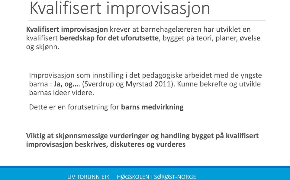 Improvisasjon som innstilling i det pedagogiske arbeidet med de yngste barna : Ja, og. (Sverdrup og Myrstad 2011).