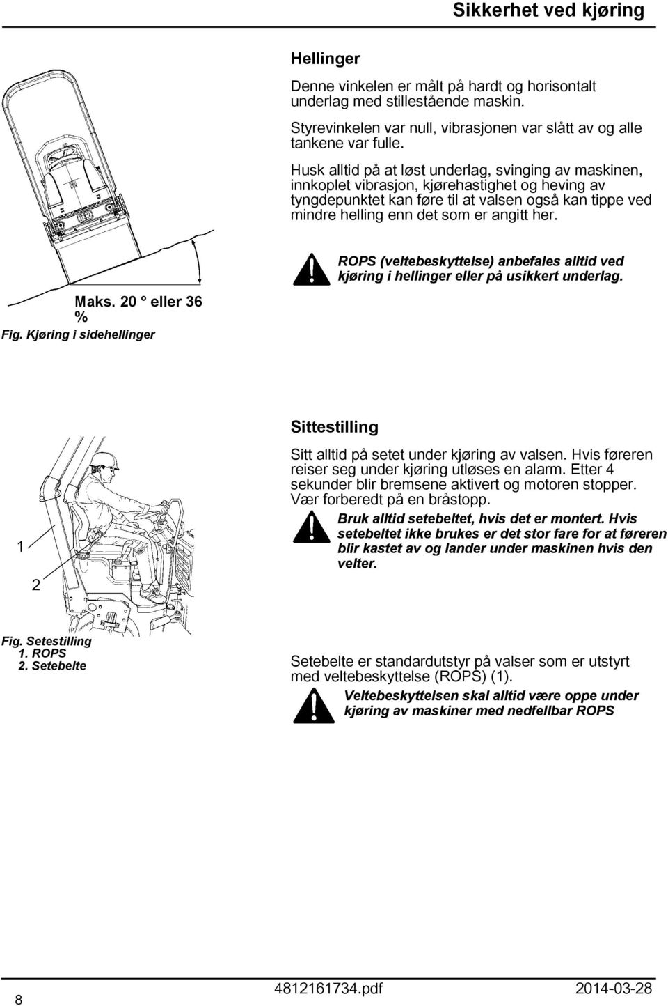 her. Maks. 20 eller 36 % Fig. Kjøring i sidehellinger ROPS (veltebeskyttelse) anbefales alltid ved kjøring i hellinger eller på usikkert underlag.