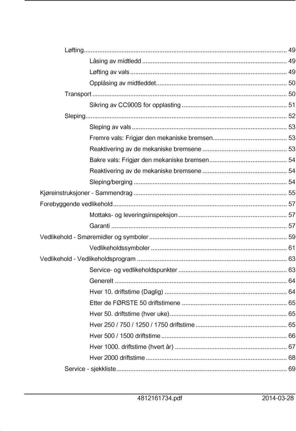 .. 54 Sleping/berging... 54 Kjøreinstruksjoner - Sammendrag... 55 Forebyggende vedlikehold... 57 Mottaks- og leveringsinspeksjon... 57 Garanti... 57 Vedlikehold - Smøremidler og symboler.