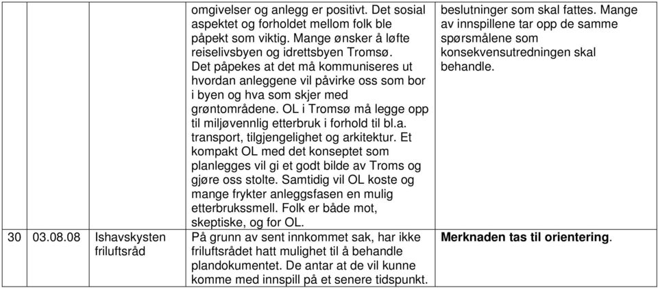 Et kompakt OL med det konseptet som planlegges vil gi et godt bilde av Troms og gjøre oss stolte. Samtidig vil OL koste og mange frykter anleggsfasen en mulig etterbrukssmell.