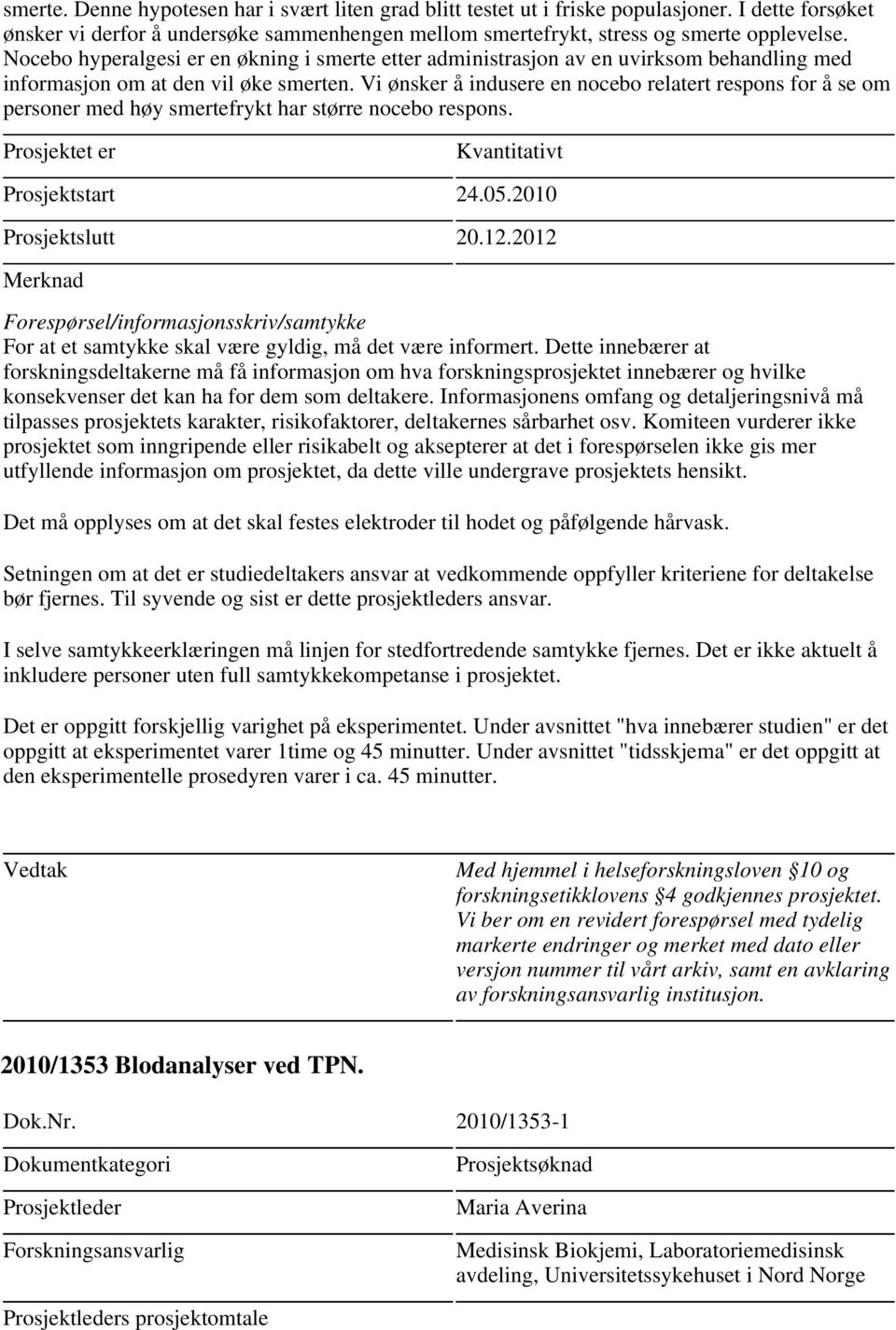 Vi ønsker å indusere en nocebo relatert respons for å se om personer med høy smertefrykt har større nocebo respons. Kvantitativt Prosjektstart 24.05.2010 Prosjektslutt 20.12.