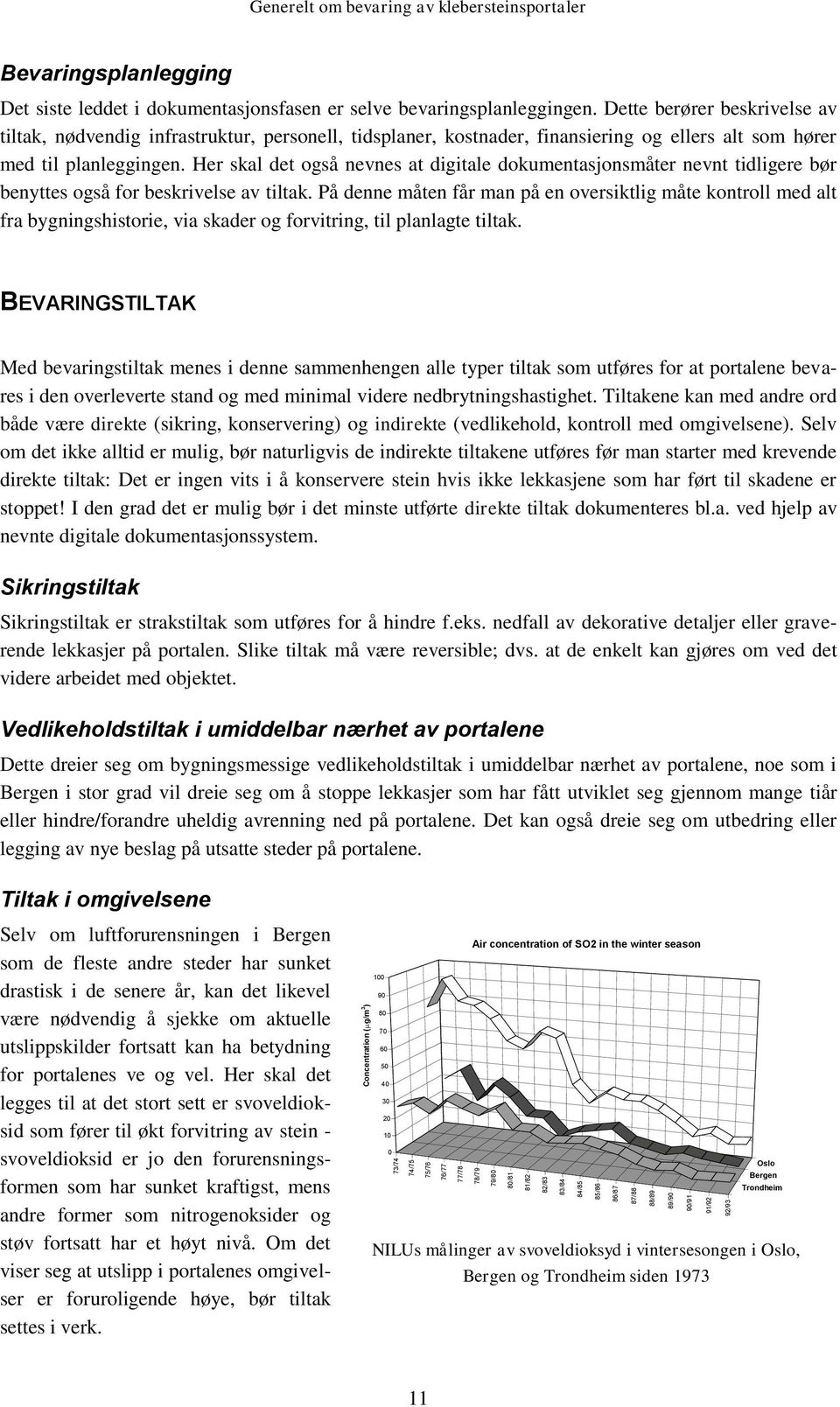 Dette berører beskrivelse av tiltak, nødvendig infrastruktur, personell, tidsplaner, kostnader, finansiering og ellers alt som hører med til planleggingen.