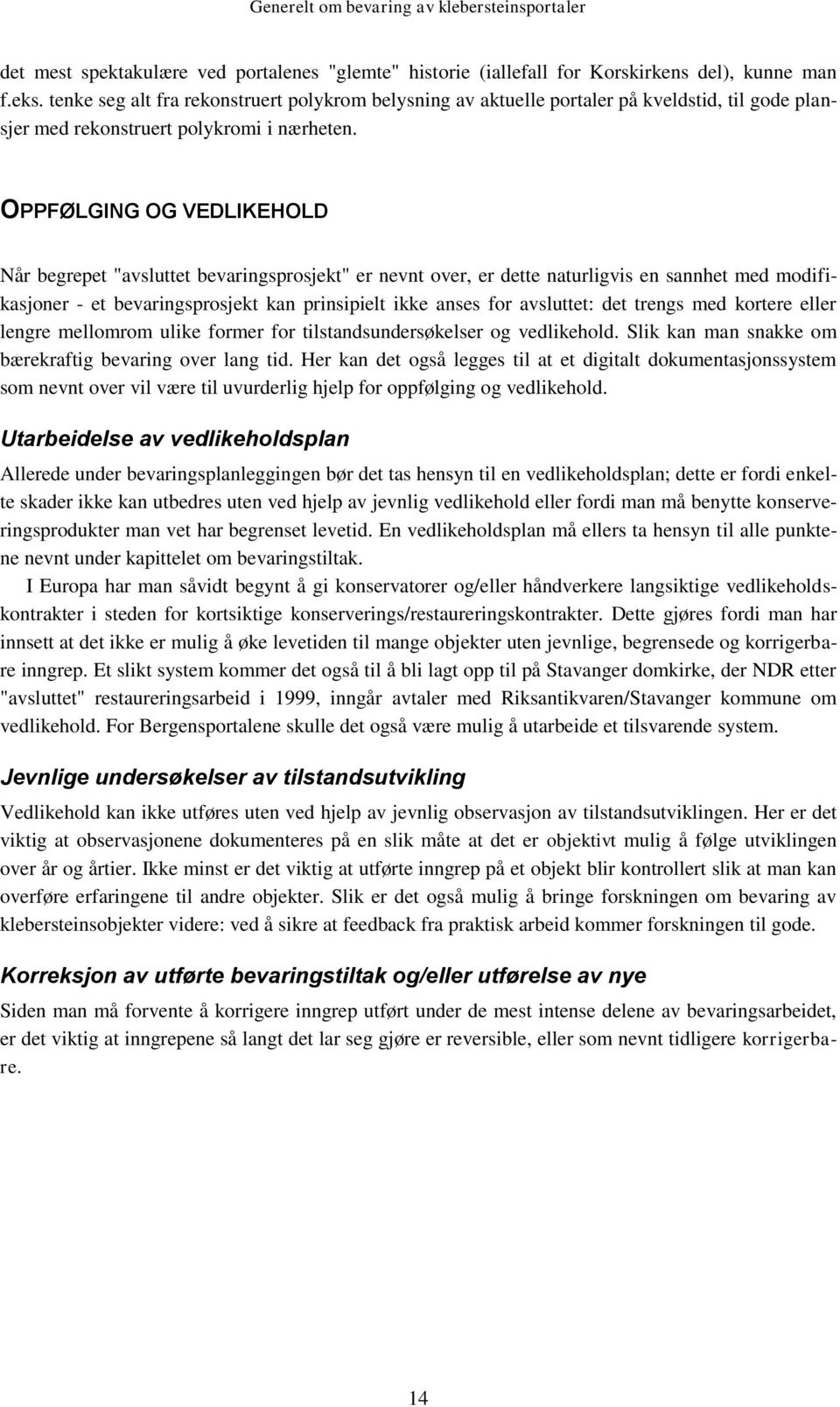 OPPFØLGING OG VEDLIKEHOLD Når begrepet "avsluttet bevaringsprosjekt" er nevnt over, er dette naturligvis en sannhet med modifikasjoner - et bevaringsprosjekt kan prinsipielt ikke anses for avsluttet: