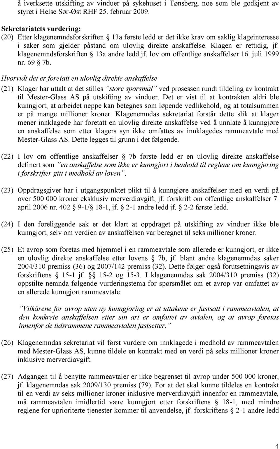 Klagen er rettidig, jf. klagenemndsforskriften 13a andre ledd jf. lov om offentlige anskaffelser 16. juli 1999 nr. 69 7b.