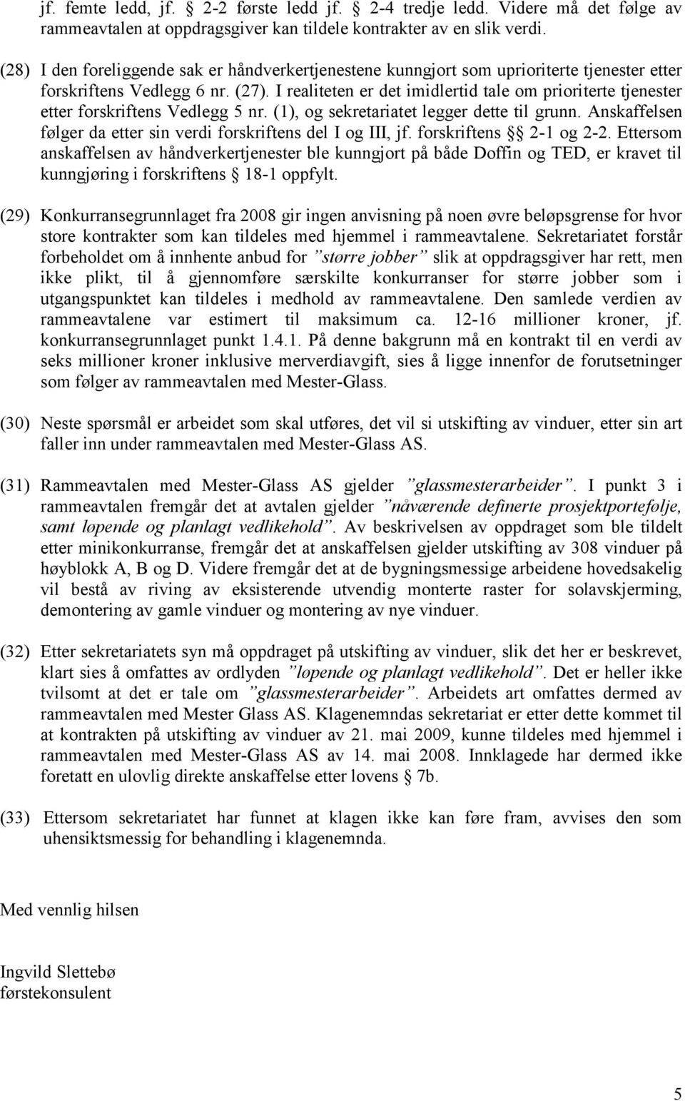 I realiteten er det imidlertid tale om prioriterte tjenester etter forskriftens Vedlegg 5 nr. (1), og sekretariatet legger dette til grunn.