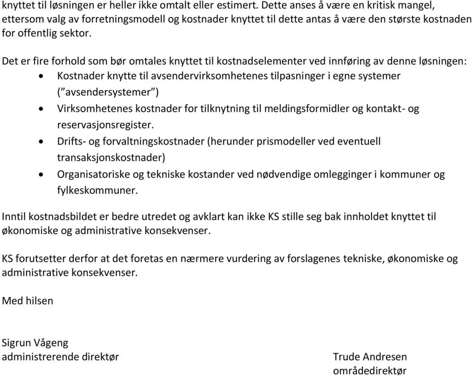 Det er fire forhold som bør omtales knyttet til kostnadselementer ved innføring av denne løsningen: Kostnader knytte til avsendervirksomhetenes tilpasninger i egne systemer ( avsendersystemer )