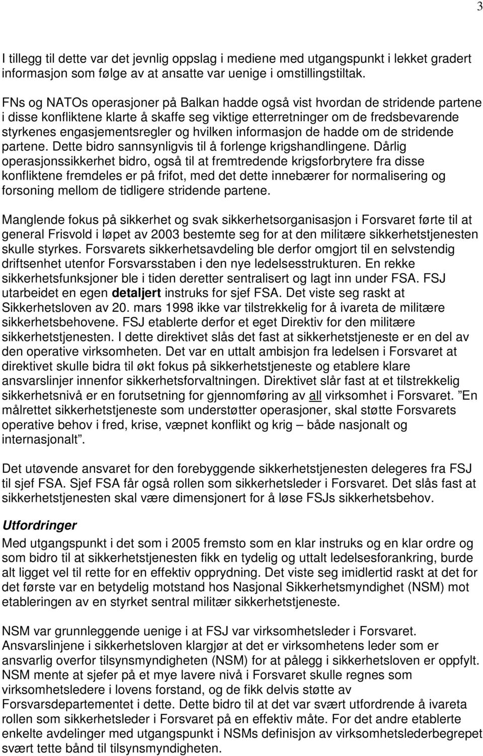 hvilken informasjon de hadde om de stridende partene. Dette bidro sannsynligvis til å forlenge krigshandlingene.