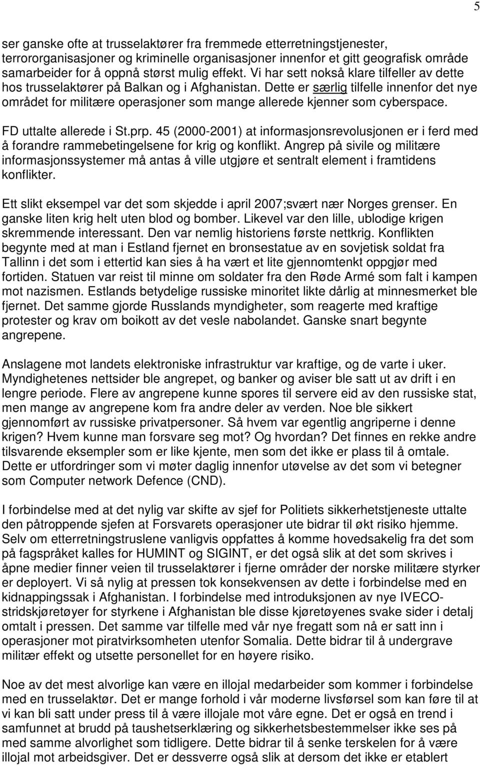 Dette er særlig tilfelle innenfor det nye området for militære operasjoner som mange allerede kjenner som cyberspace. FD uttalte allerede i St.prp.