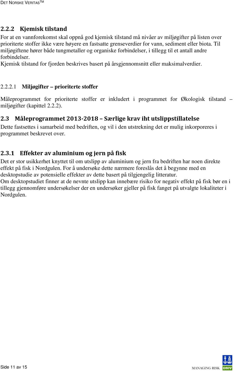 Kjemisk tilstand for fjorden beskrives basert på årsgjennomsnitt eller maksimalverdier. 2.