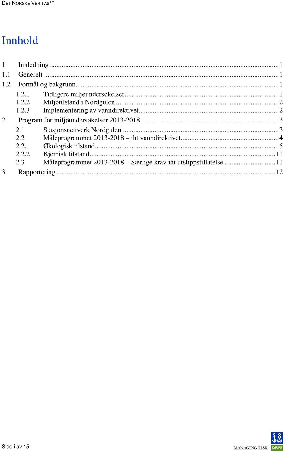 1 Stasjonsnettverk Nordgulen... 3 2.2 Måleprogrammet 2013-2018 iht vanndirektivet... 4 2.2.1 Økologisk tilstand... 5 2.2.2 Kjemisk tilstand.