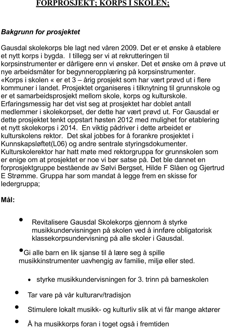 «Korps i skolen «er et 3 årig prosjekt som har vært prøvd ut i flere kommuner i landet.