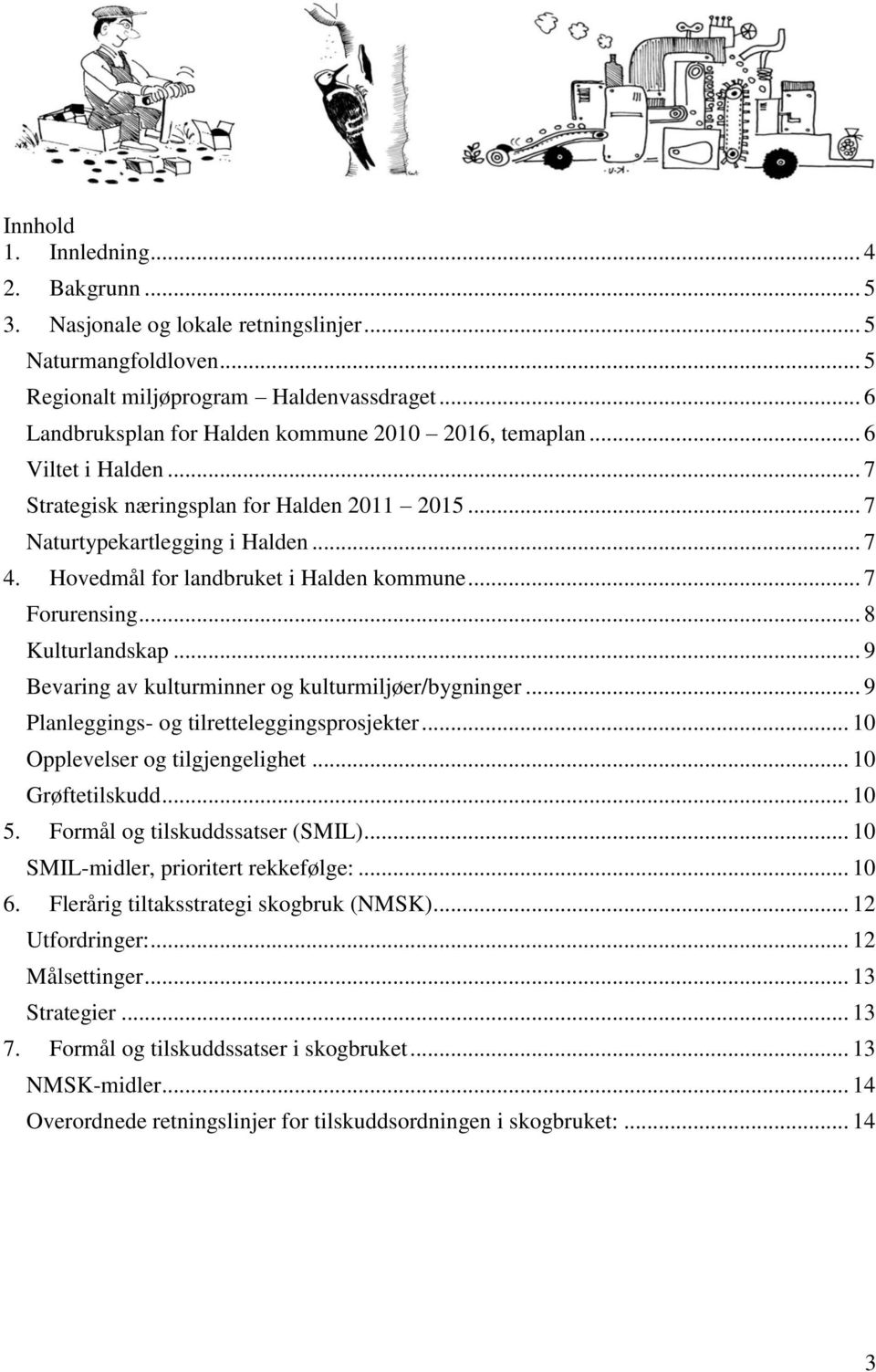 Hovedmål for landbruket i Halden kommune... 7 Forurensing... 8 Kulturlandskap... 9 Bevaring av kulturminner og kulturmiljøer/bygninger... 9 Planleggings- og tilretteleggingsprosjekter.