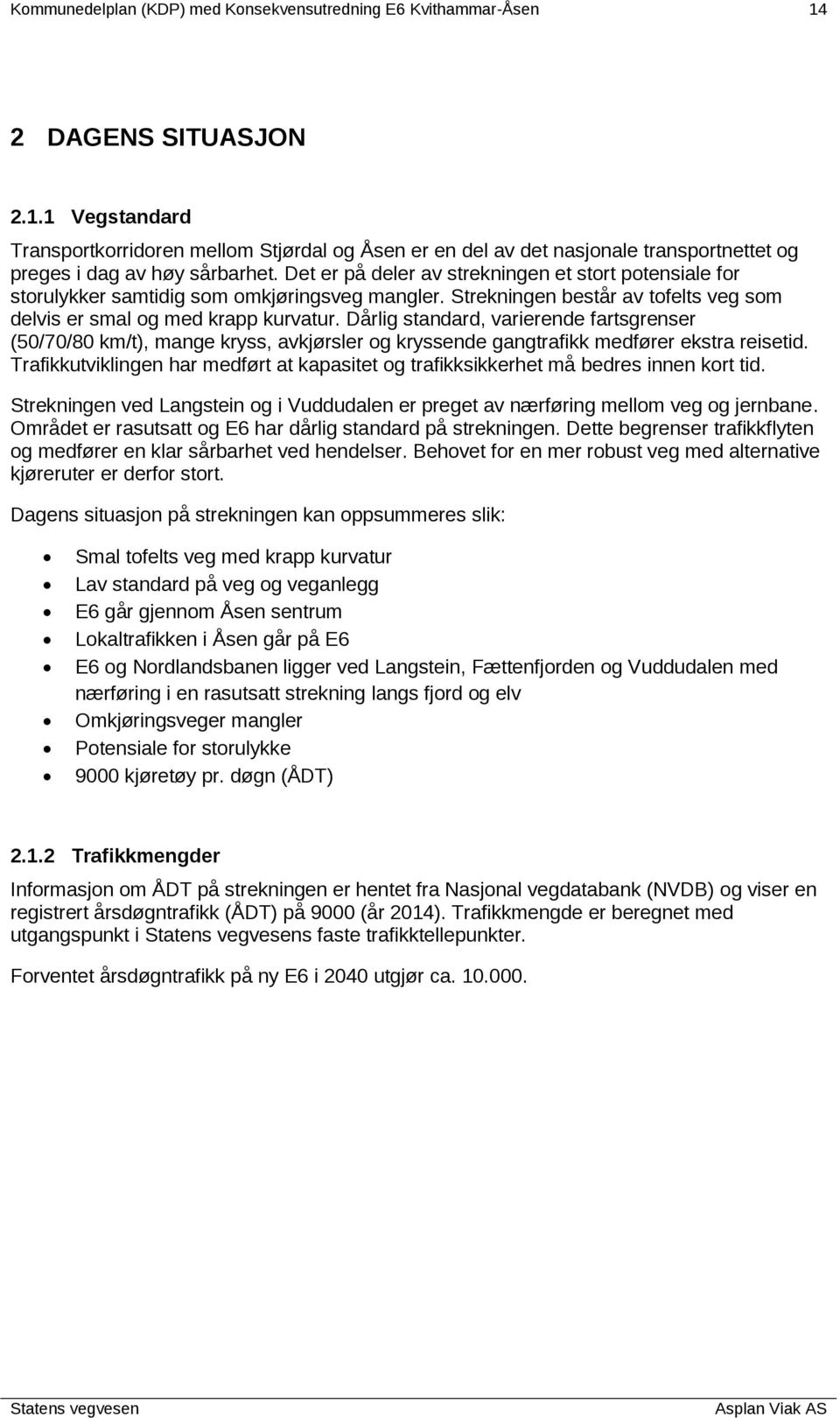 Dårlig standard, varierende fartsgrenser (50/70/80 km/t), mange kryss, avkjørsler og kryssende gangtrafikk medfører ekstra reisetid.