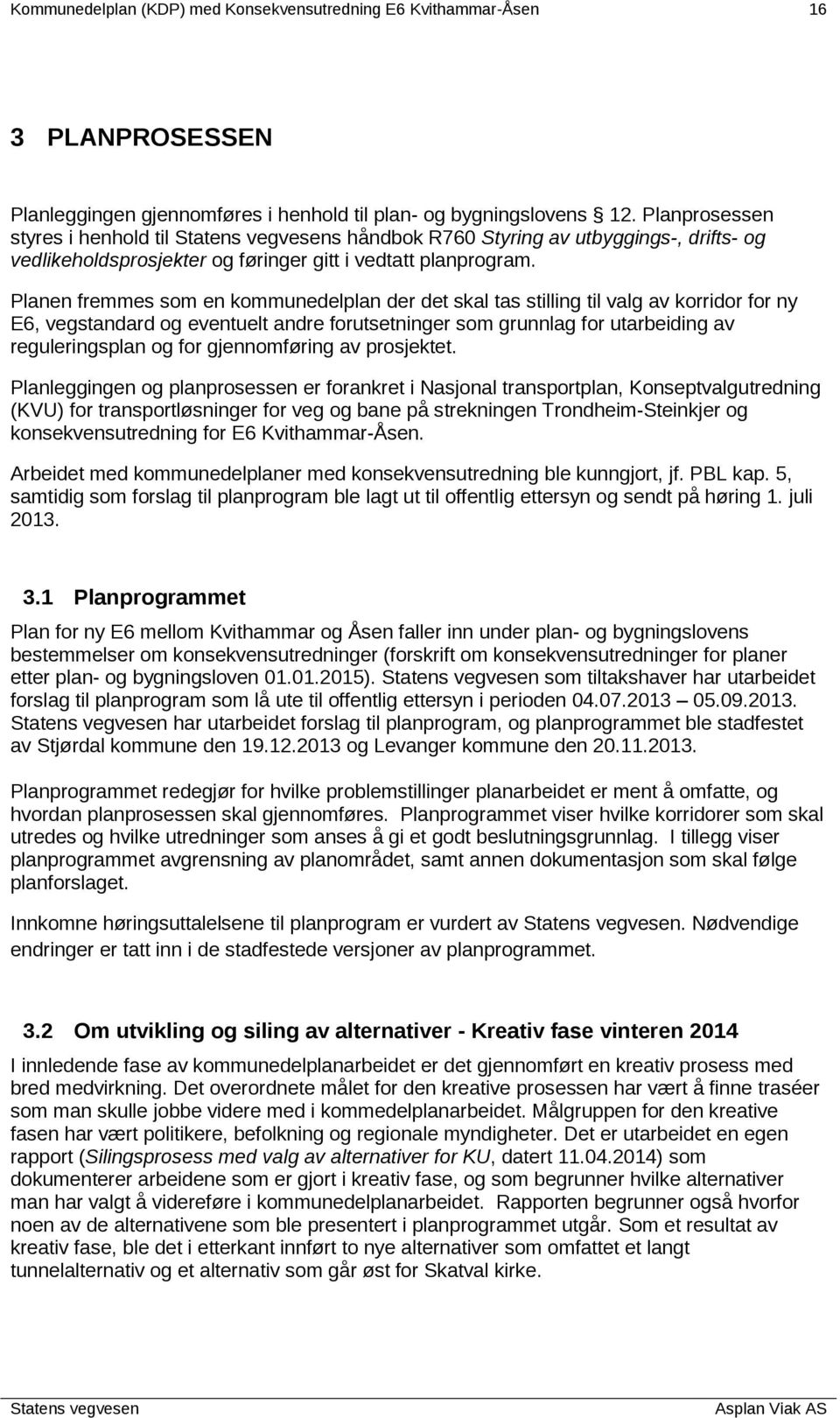 Planen fremmes som en kommunedelplan der det skal tas stilling til valg av korridor for ny E6, vegstandard og eventuelt andre forutsetninger som grunnlag for utarbeiding av reguleringsplan og for