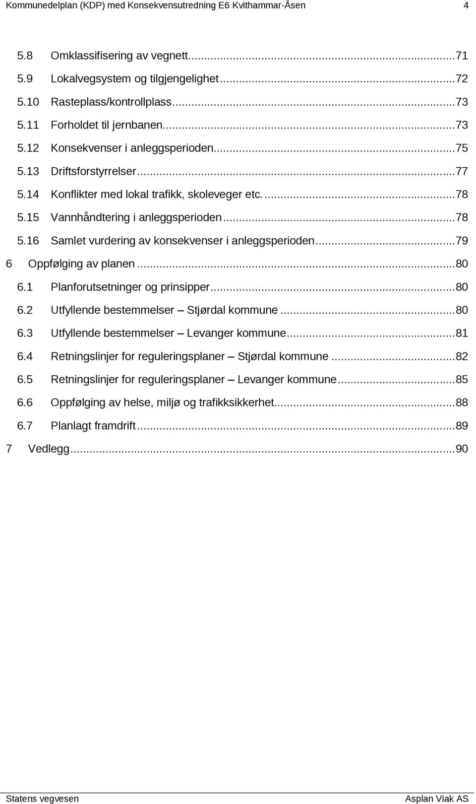 ..78 5.16 Samlet vurdering av konsekvenser i anleggsperioden...79 6 Oppfølging av planen...80 6.1 Planforutsetninger og prinsipper...80 6.2 Utfyllende bestemmelser Stjørdal kommune...80 6.3 Utfyllende bestemmelser Levanger kommune.