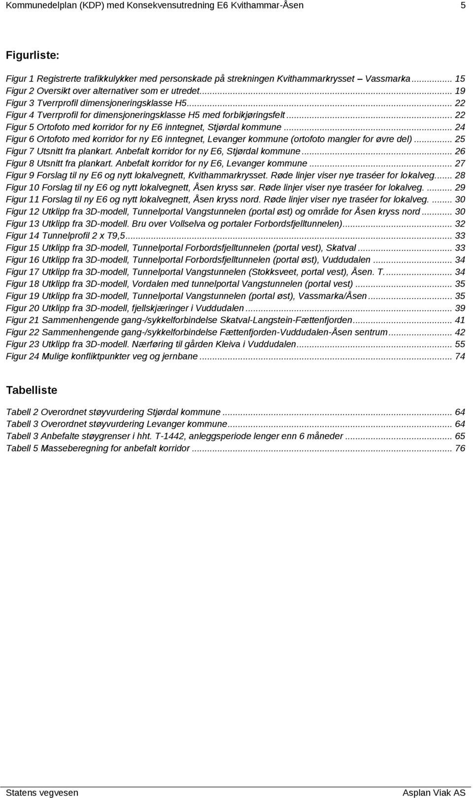 .. 22 Figur 5 Ortofoto med korridor for ny E6 inntegnet, Stjørdal kommune... 24 Figur 6 Ortofoto med korridor for ny E6 inntegnet, Levanger kommune (ortofoto mangler for øvre del).