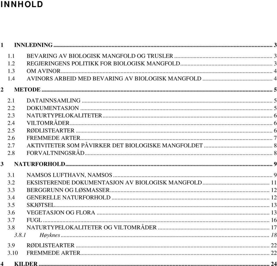 .. 7 2.7 AKTIVITETER SOM PÅVIRKER DET BIOLOGISKE MANGFOLDET... 8 2.8 FORVALTNINGSRÅD... 8 3 NATURFORHOLD... 9 3.1 NAMSOS LUFTHAVN, NAMSOS... 9 3.2 EKSISTERENDE DOKUMENTASJON AV BIOLOGISK MANGFOLD.