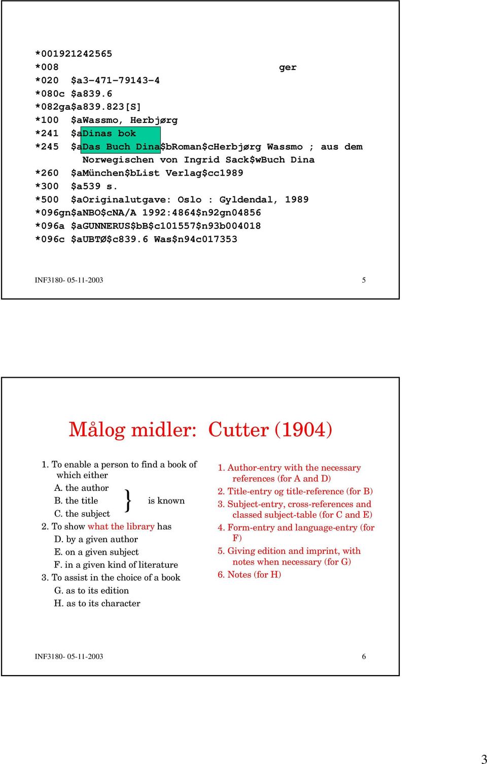 *500 $aoriginalutgave: Oslo : Gyldendal, 1989 *096gn$aNBO$cNA/A 1992:4864$n92gn04856 *096a $agunnerus$bb$c101557$n93b004018 *096c $aubtø$c839.