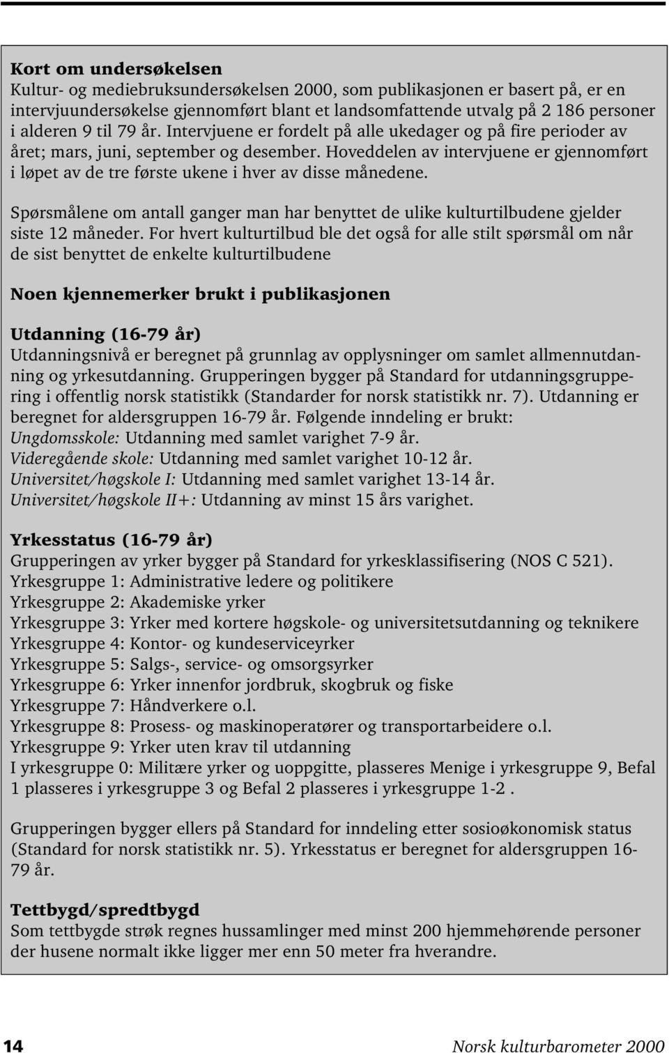 Hoveddelen av intervjuene er gjennomført i løpet av de tre første ukene i hver av disse månedene. Spørsmålene om antall ganger man har benyttet de ulike kulturtilbudene gjelder siste 12 måneder.