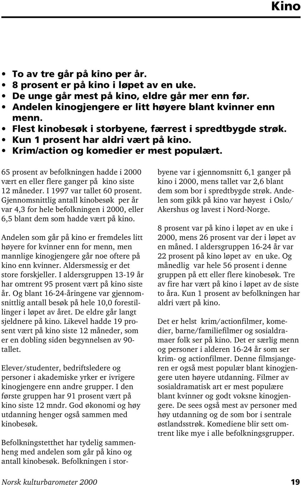 65 prosent av befolkningen hadde i 2000 vært en eller flere ganger på kino siste 12 måneder. I 1997 var tallet 60 prosent.