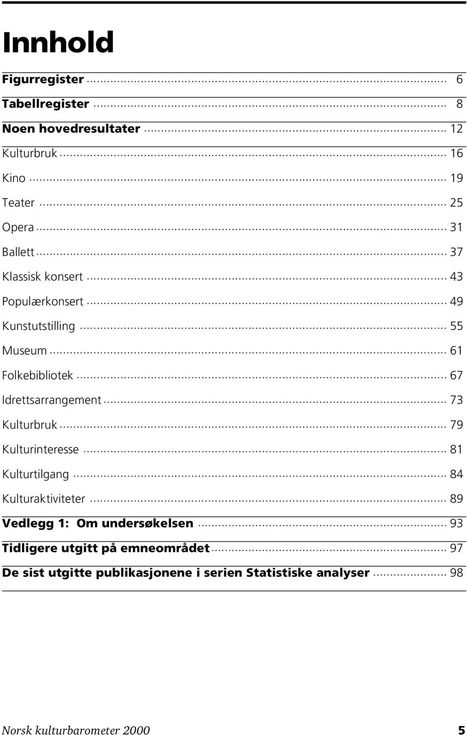 .. 67 Idrettsarrangement... 73 Kulturbruk... 79 Kulturinteresse... 81 Kulturtilgang... 84 Kulturaktiviteter.