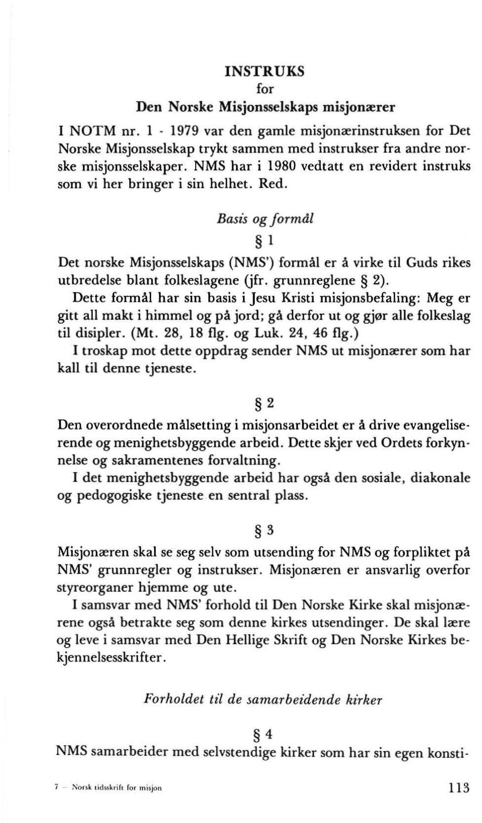 Basis ag jarmdl I Det norske Misjonsselskaps (NMS') formal er a virke til Guds rikes utbredelse blant folkeslagene (jfr. grunnreglene 2).