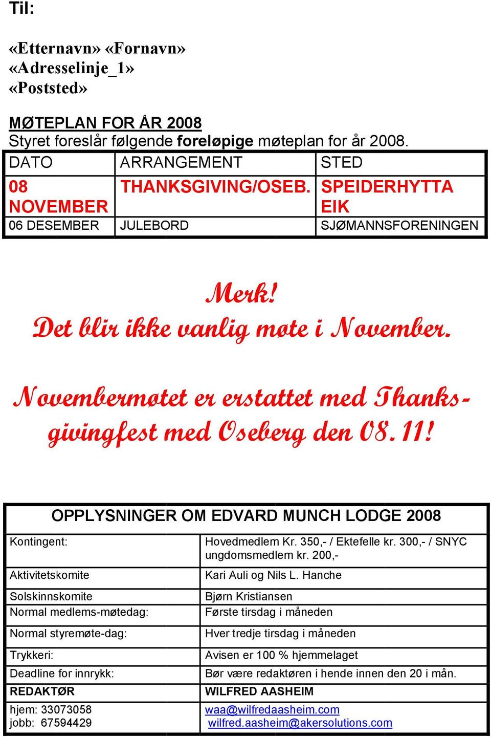 OPPLYSNINGE R OM EDVARDD MUNCH LODGE 2008 Kontingent: Aktivitetskomite Solskinnskomite Normal medlems-møtedag: Normal styremøte-dag: Trykkeri: Deadline for innrykk: REDAKTØR hjem: 33073058 jobb: