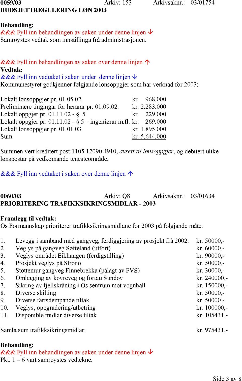 01.11.02-5. kr. 229.000 Lokalt oppgjer pr. 01.11.02-5 ingeniørar m.fl. kr. 269.000 Lokalt lønsoppgjer pr. 01.01.03. kr. 1.895.000 Sum kr. 5.644.