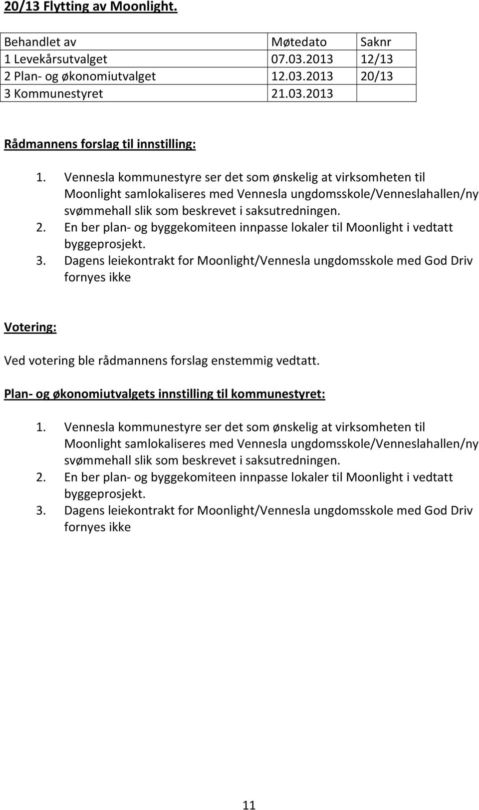 Vennesla kommunestyre ser det som ønskelig at virksomheten til Moonlight samlokaliseres med Vennesla ungdomsskole/venneslahallen/ny svømmehall slik som beskrevet i saksutredningen. 2.