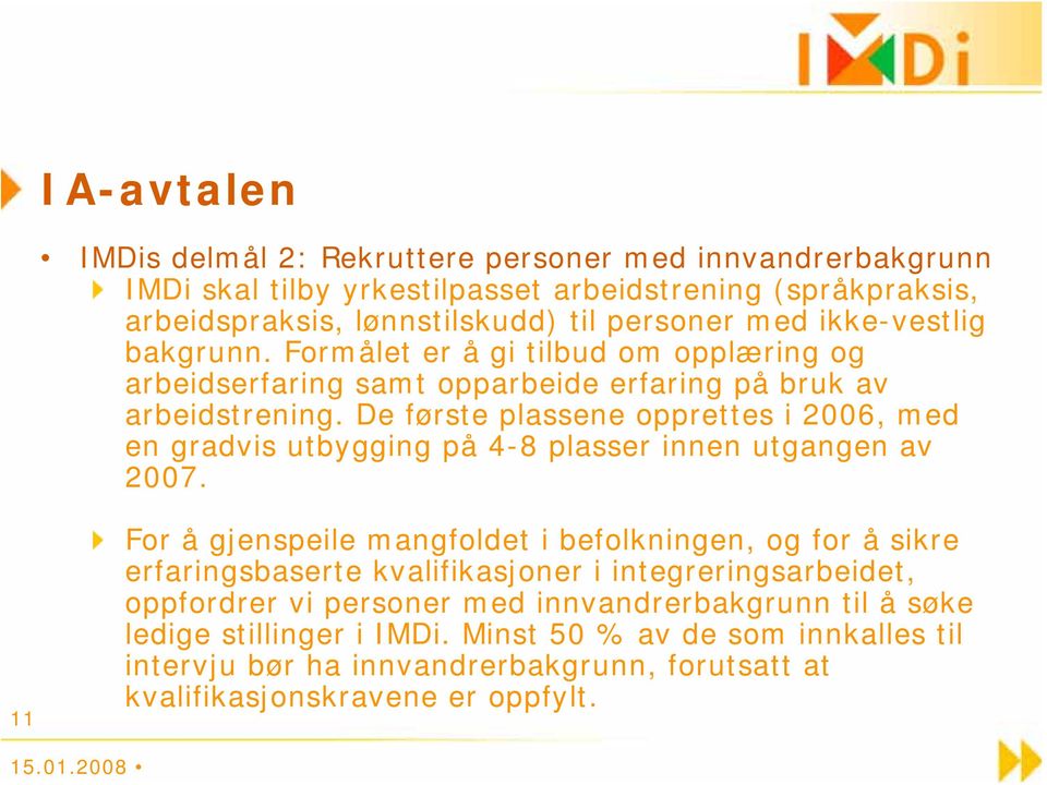 De første plassene opprettes i 2006, med en gradvis utbygging på 4-8 plasser innen utgangen av 2007.