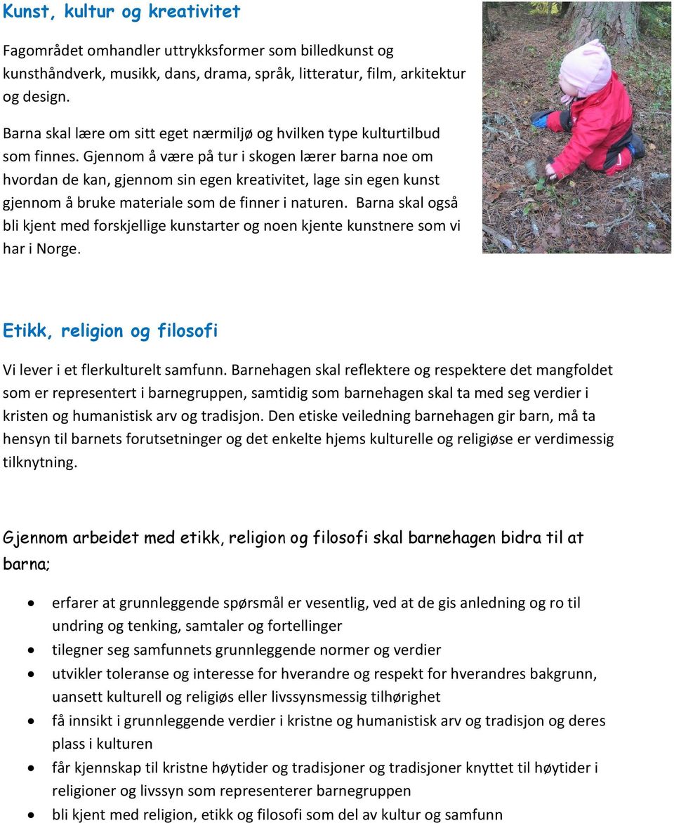 Gjennom å være på tur i skogen lærer barna noe om hvordan de kan, gjennom sin egen kreativitet, lage sin egen kunst gjennom å bruke materiale som de finner i naturen.