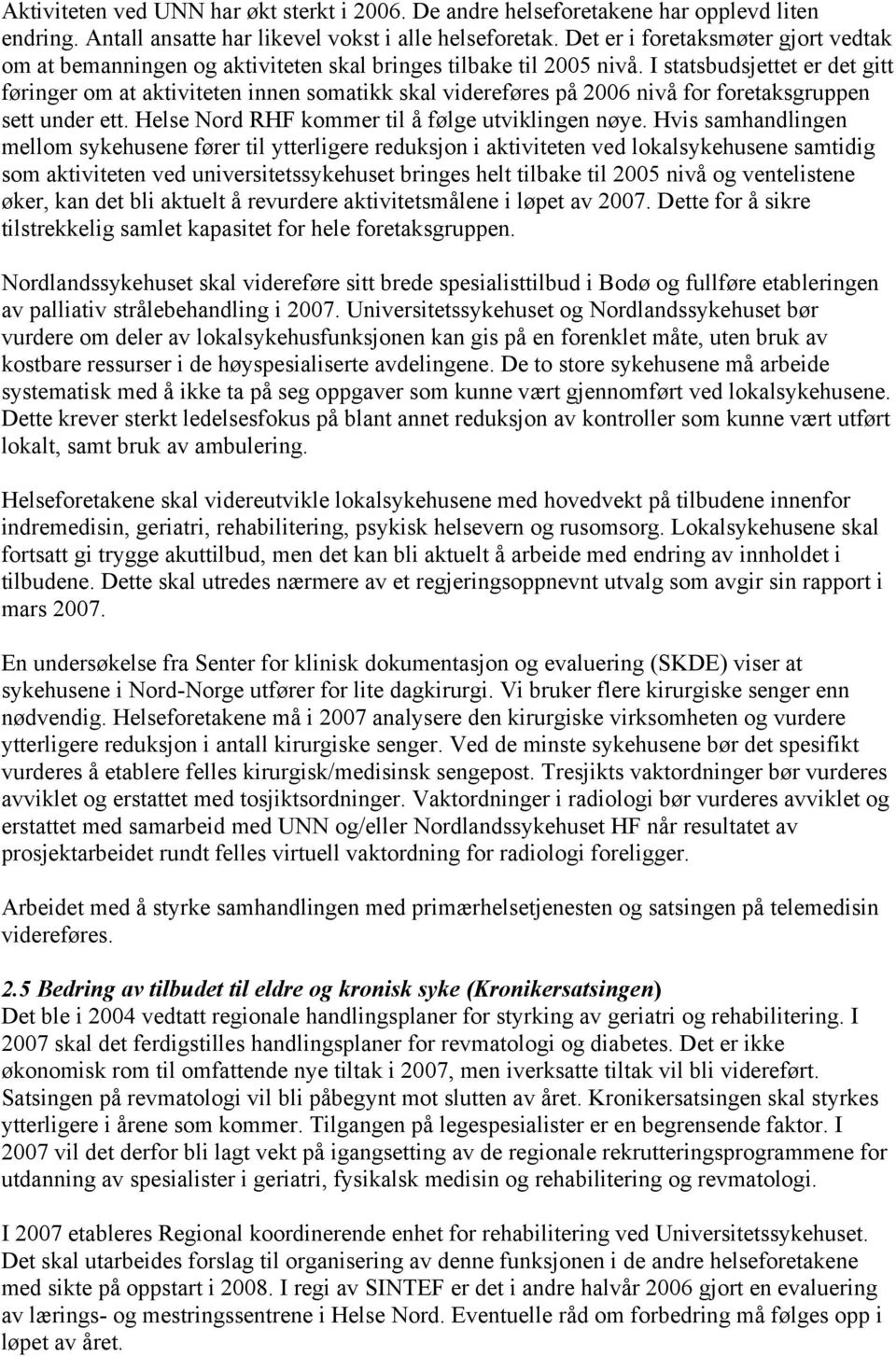 I statsbudsjettet er det gitt føringer om at aktiviteten innen somatikk skal videreføres på 2006 nivå for foretaksgruppen sett under ett. Helse Nord RHF kommer til å følge utviklingen nøye.