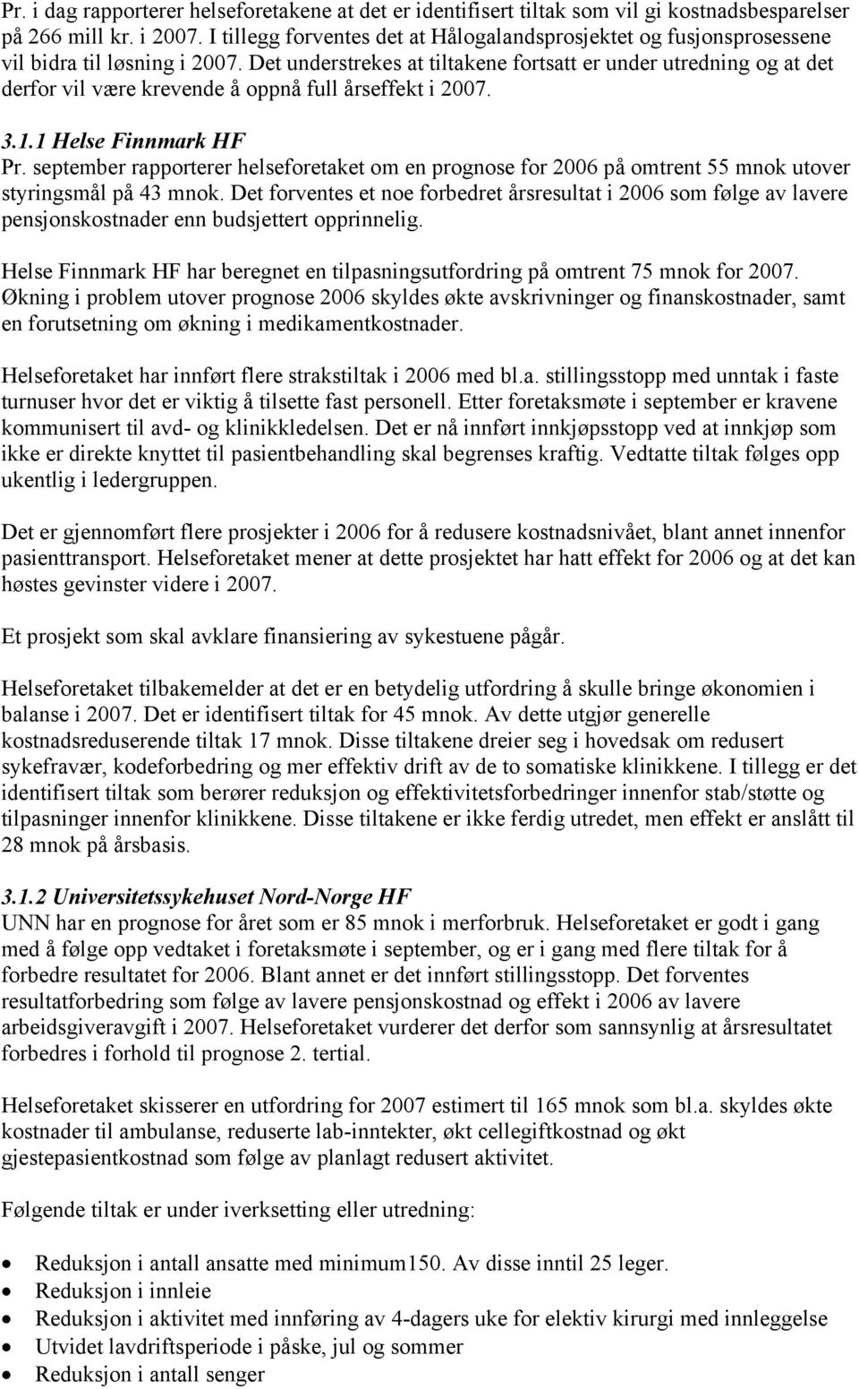 Det understrekes at tiltakene fortsatt er under utredning og at det derfor vil være krevende å oppnå full årseffekt i 2007. 3.1.1 Helse Finnmark HF Pr.