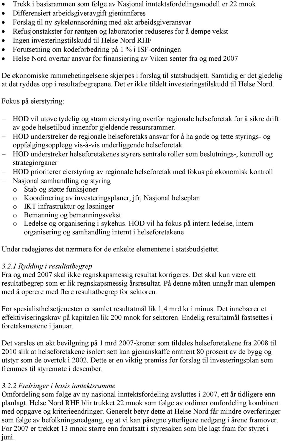 av Viken senter fra og med 2007 De økonomiske rammebetingelsene skjerpes i forslag til statsbudsjett. Samtidig er det gledelig at det ryddes opp i resultatbegrepene.