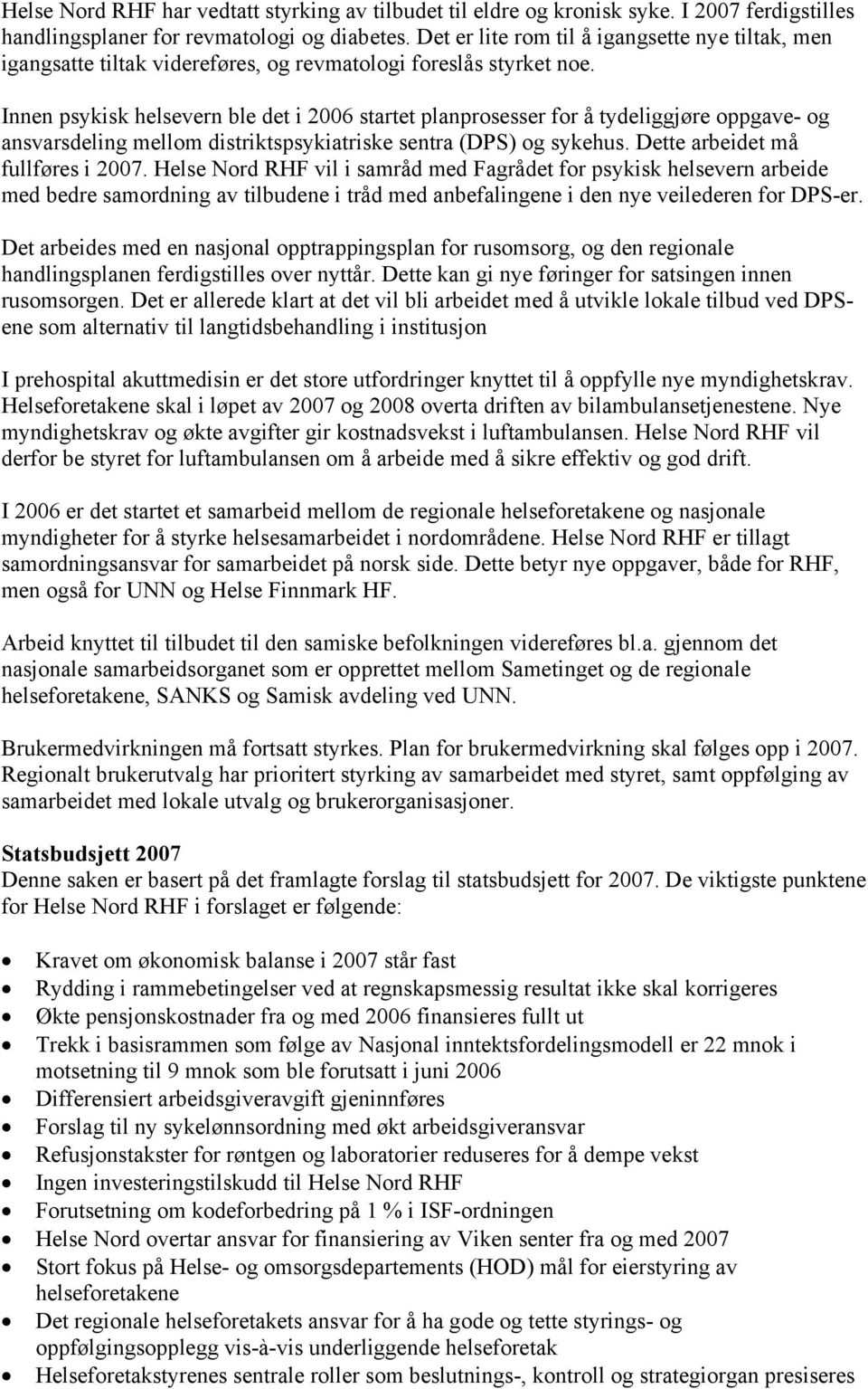 Innen psykisk helsevern ble det i 2006 startet planprosesser for å tydeliggjøre oppgave- og ansvarsdeling mellom distriktspsykiatriske sentra (DPS) og sykehus. Dette arbeidet må fullføres i 2007.