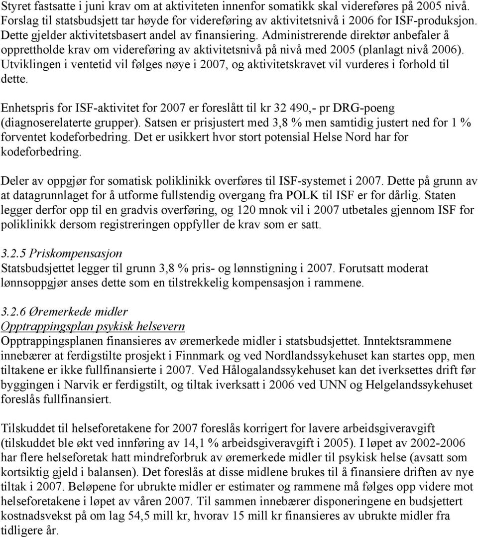 Utviklingen i ventetid vil følges nøye i 2007, og aktivitetskravet vil vurderes i forhold til dette.