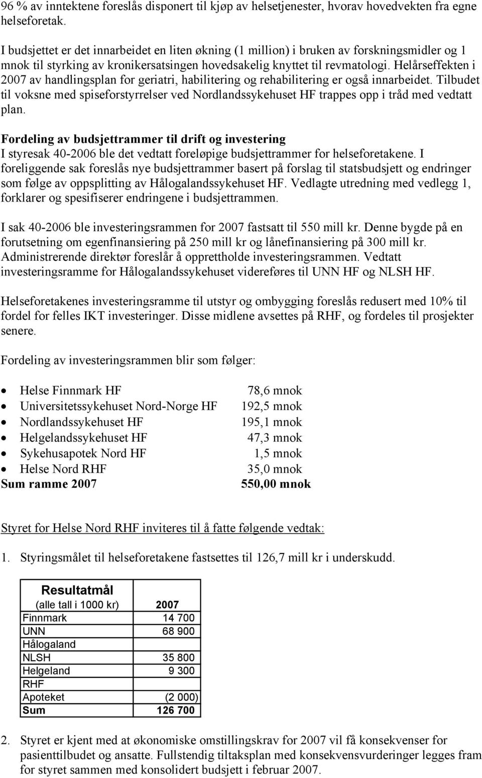 Helårseffekten i 2007 av handlingsplan for geriatri, habilitering og rehabilitering er også innarbeidet.