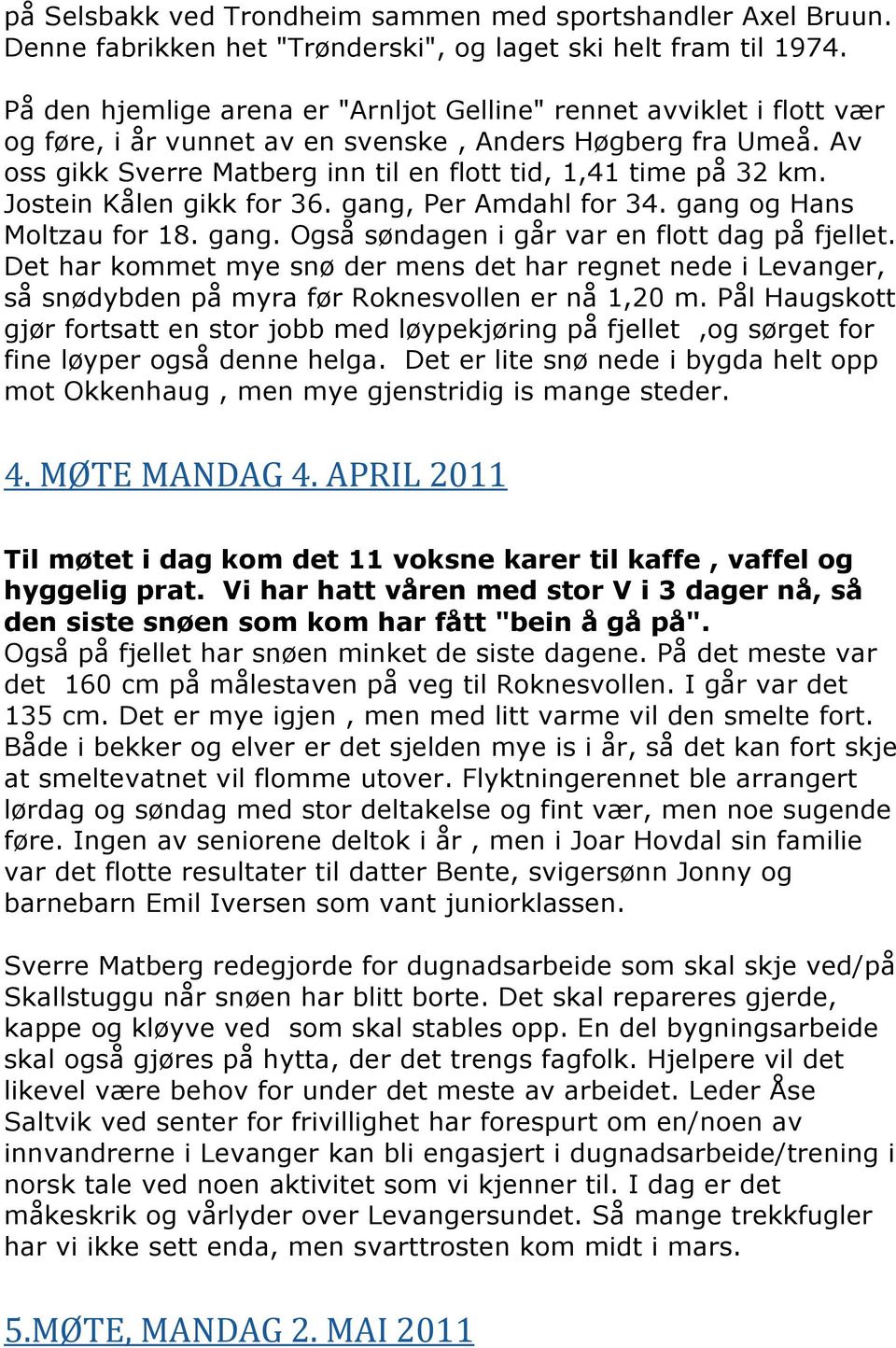 Jostein Kålen gikk for 36. gang, Per Amdahl for 34. gang og Hans Moltzau for 18. gang. Også søndagen i går var en flott dag på fjellet.