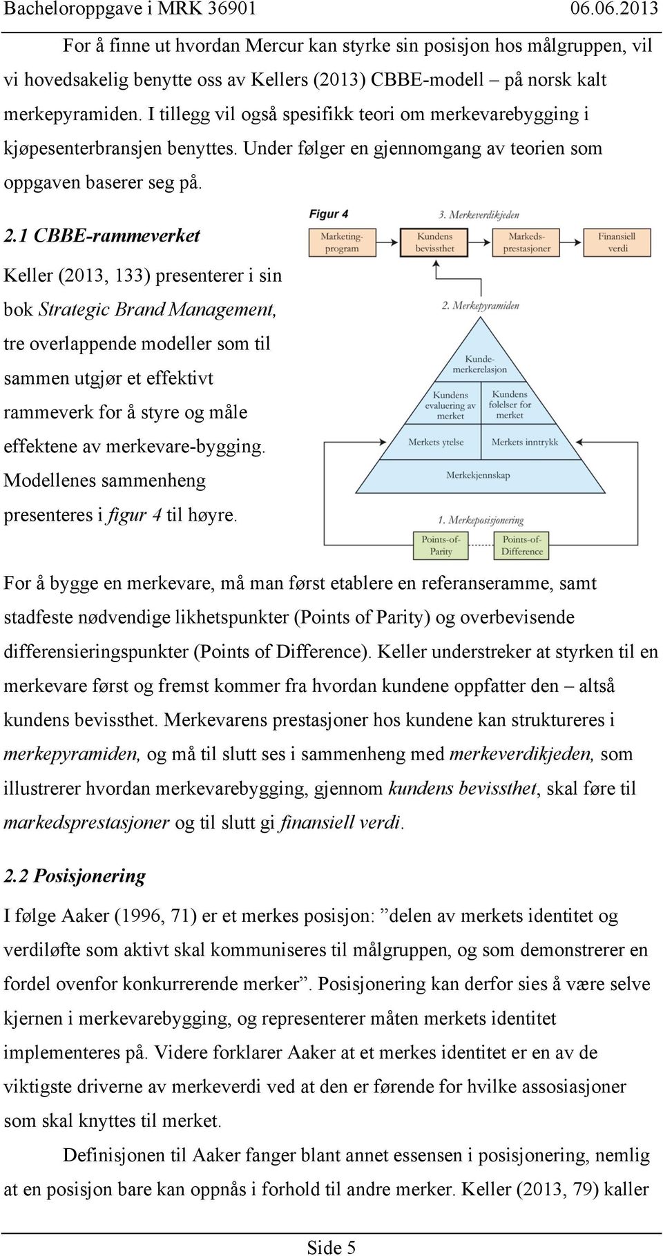 1 CBBE-rammeverket Keller (2013, 133) presenterer i sin bok Strategic Brand Management, tre overlappende modeller som til sammen utgjør et effektivt rammeverk for å styre og måle effektene av