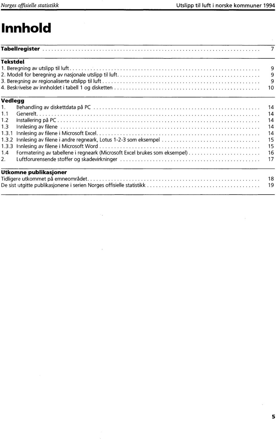 3 Innlesing av filene 14 1.3.1 Innlesing av filene i Microsoft Excel 14 1.3.2 Innlesing av filene i andre regneark, Lotus 1-2-3 som eksempel 15 1.3.3 Innlesing av filene i Microsoft Word 15 1.