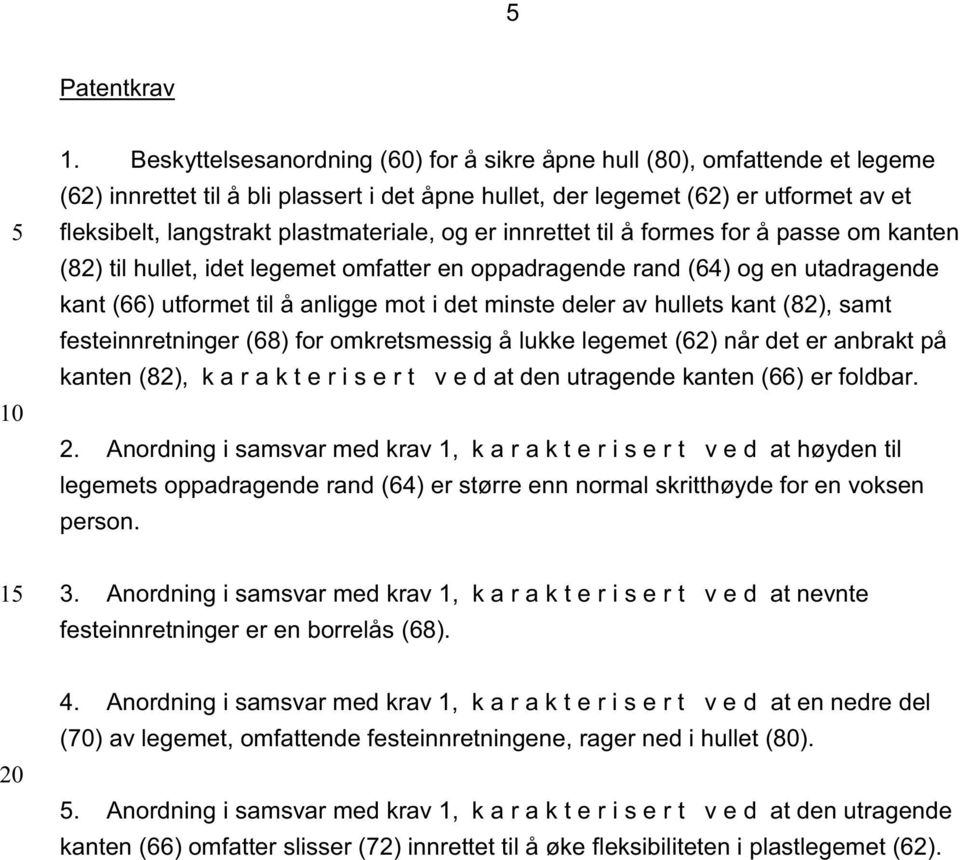 plastmateriale, og er innrettet til å formes for å passe om kanten (82) til hullet, idet legemet omfatter en oppadragende rand (64) og en utadragende kant (66) utformet til å anligge mot i det minste