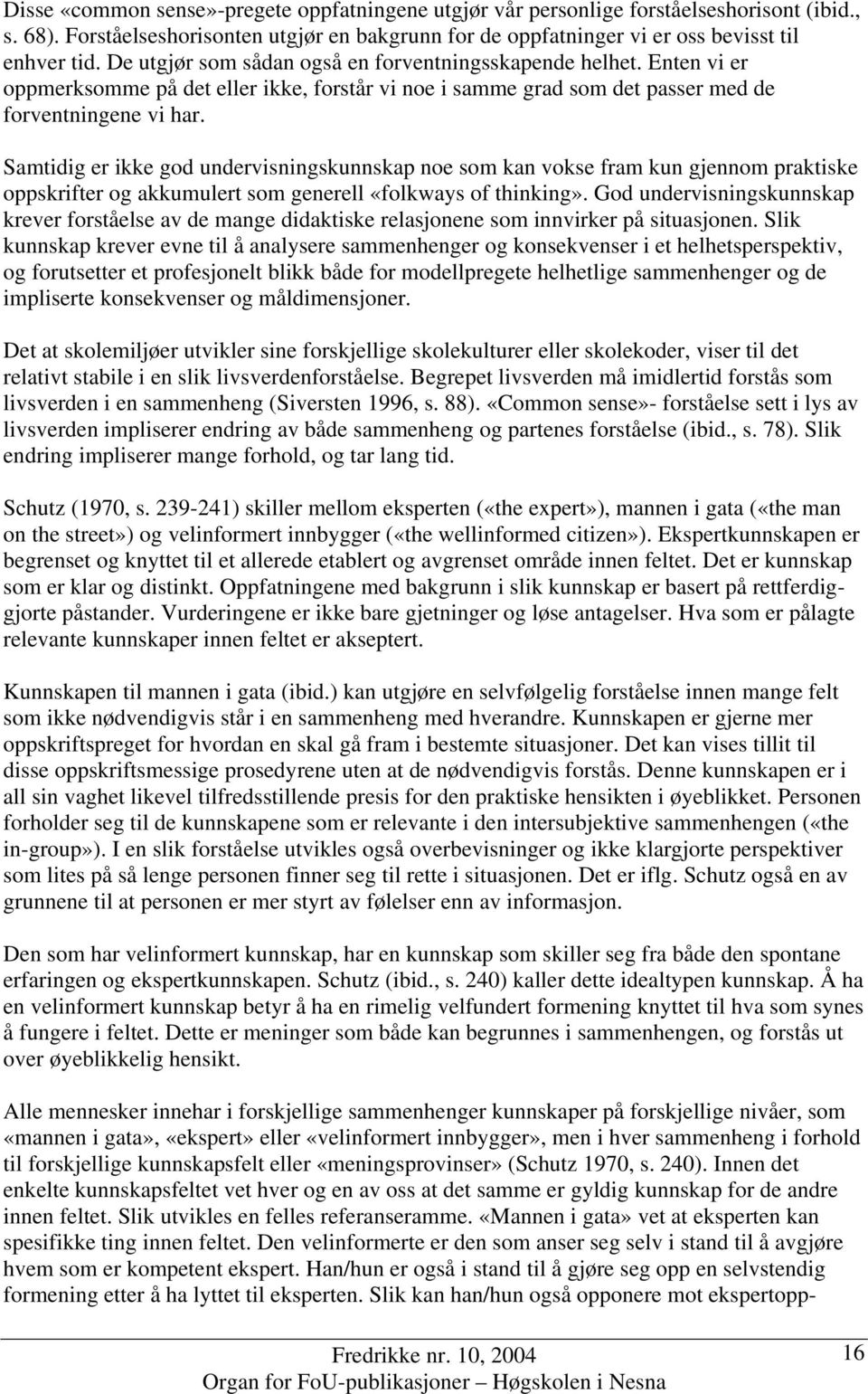 Samtidig er ikke god undervisningskunnskap noe som kan vokse fram kun gjennom praktiske oppskrifter og akkumulert som generell «folkways of thinking».