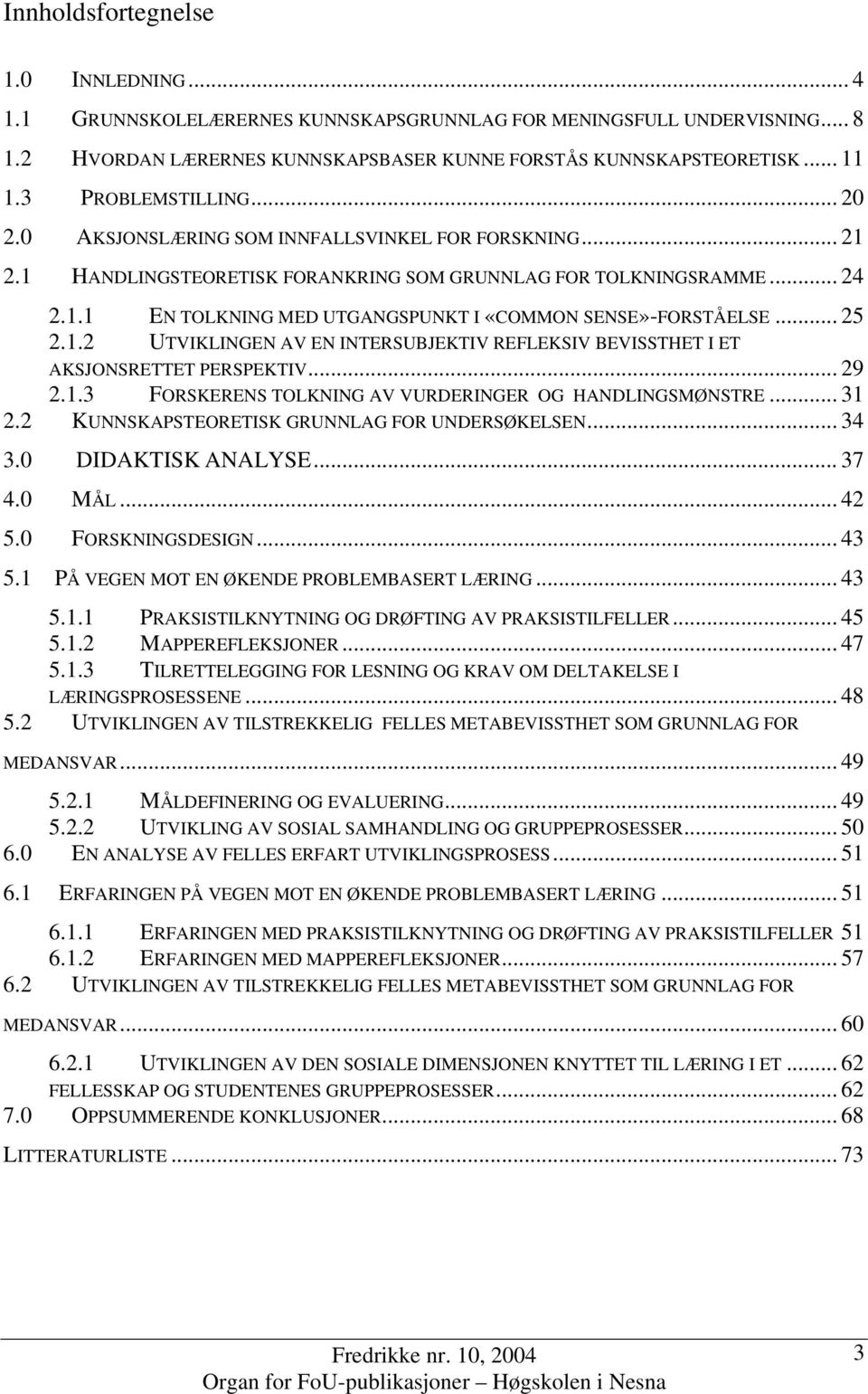 .. 25 2.1.2 UTVIKLINGEN AV EN INTERSUBJEKTIV REFLEKSIV BEVISSTHET I ET AKSJONSRETTET PERSPEKTIV... 29 2.1.3 FORSKERENS TOLKNING AV VURDERINGER OG HANDLINGSMØNSTRE... 31 2.