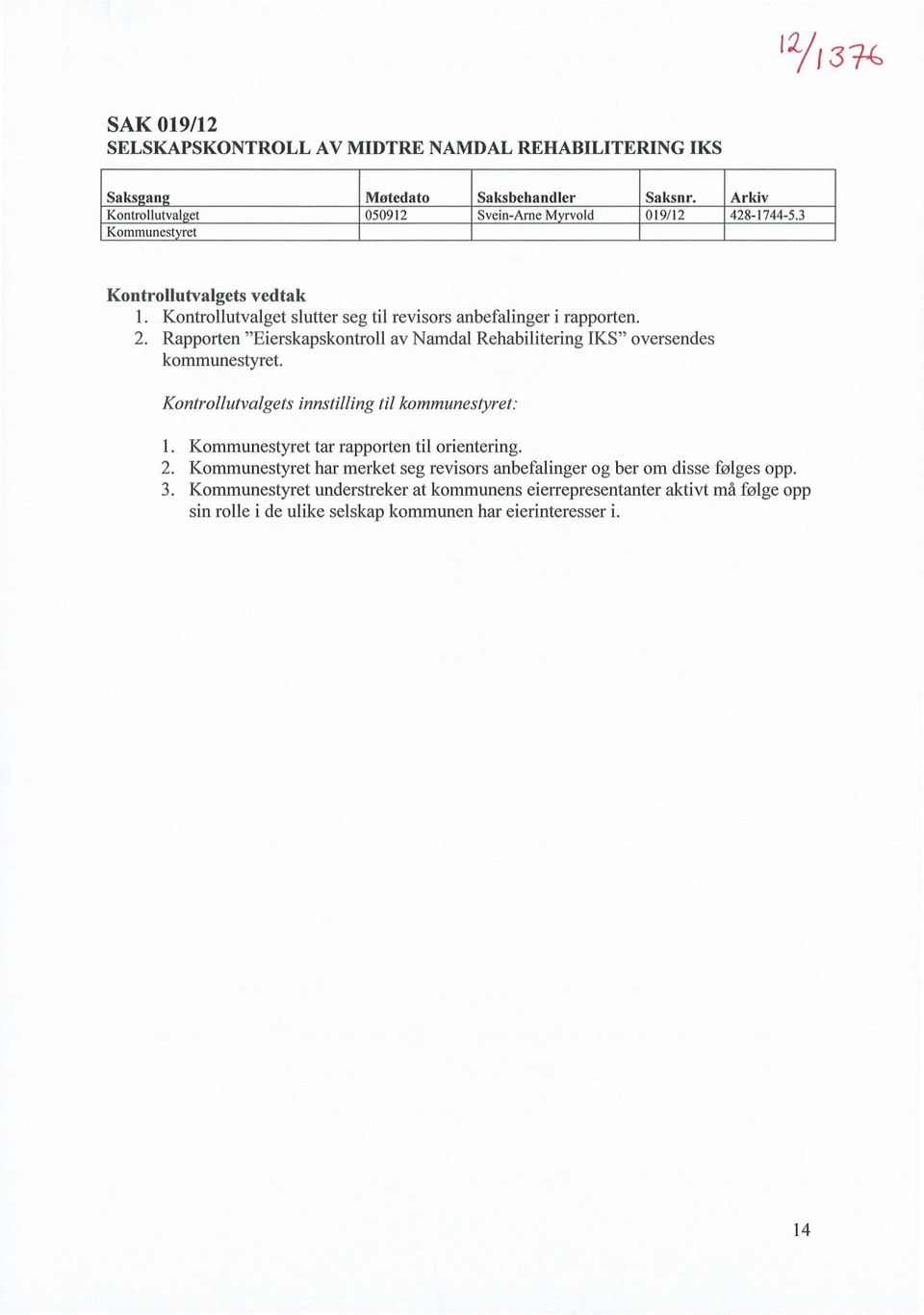Kontrollutvalget slutter seg til revisors anbefalinger i rapporten. 2. Rapporten "Eierskapskontroll av Namdal Rehabilitering IKS" oversendes kommunestyret.
