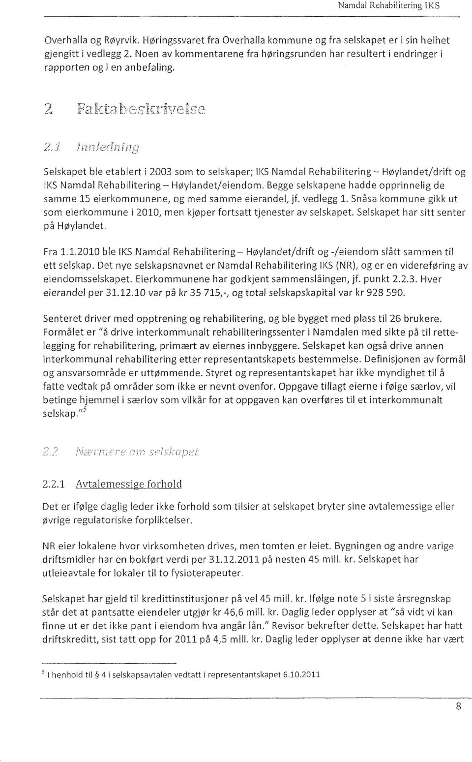 2, 7(7 Selskapet ble etablert i 2003 som to selskaper; IKS Namdal Rehabilitering Høylandet/drift og 1KS Namdal Rehabilitering Høylandet/eiendom.